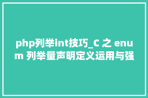 php列举int技巧_C 之 enum 列举量声明定义运用与强类型列举详解