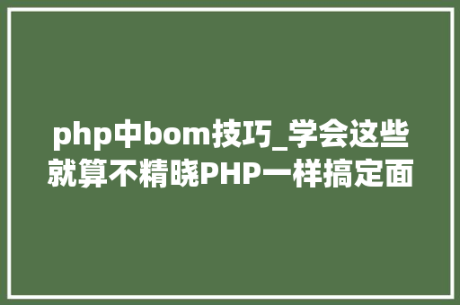 php中bom技巧_学会这些就算不精晓PHP一样搞定面试和笔试