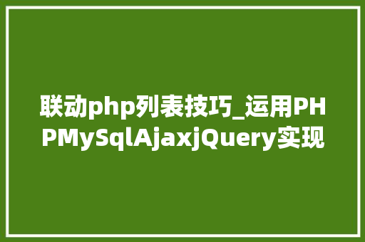 联动php列表技巧_运用PHPMySqlAjaxjQuery实现省市区三级联动功能