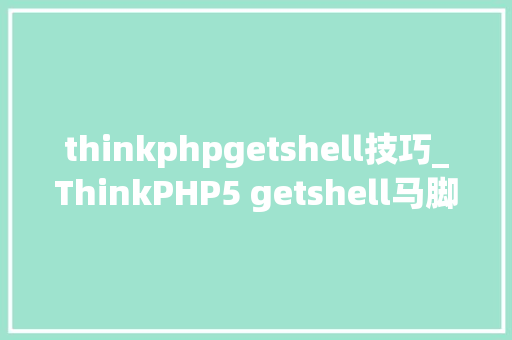 thinkphpgetshell技巧_ThinkPHP5 getshell马脚被运用实行永恒之蓝进击木马