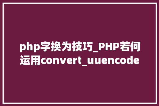 php字换为技巧_PHP若何运用convert_uuencode函数对字
