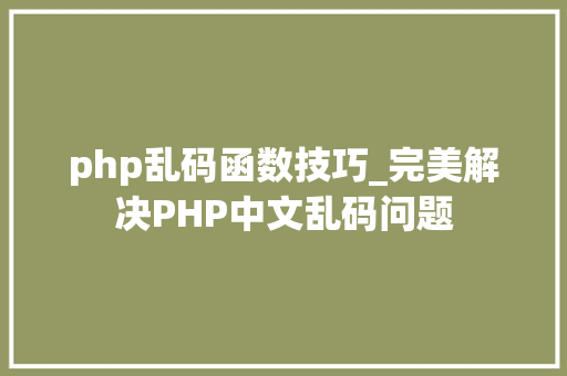 php乱码函数技巧_完美解决PHP中文乱码问题