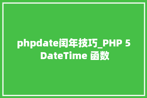 phpdate闰年技巧_PHP 5 DateTime 函数 phpdate闰年技巧_PHP 5 DateTime 函数
