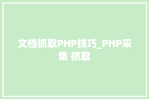 文档抓取PHP技巧_PHP采集 抓取