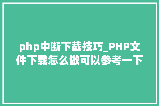 php中断下载技巧_PHP文件下载怎么做可以参考一下它