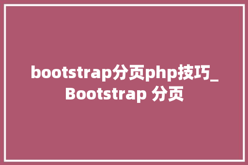 bootstrap分页php技巧_Bootstrap 分页