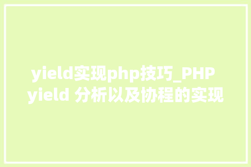 yield实现php技巧_PHP yield 分析以及协程的实现超具体版