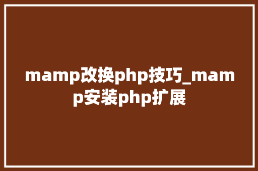 mamp改换php技巧_mamp安装php扩展