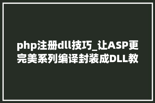 php注册dll技巧_让ASP更完美系列编译封装成DLL教程
