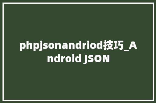 phpjsonandriod技巧_Android JSON