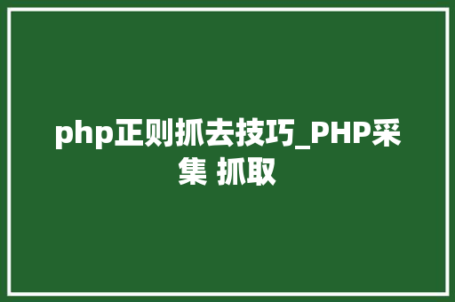 php正则抓去技巧_PHP采集 抓取