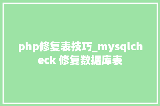 php修复表技巧_mysqlcheck 修复数据库表