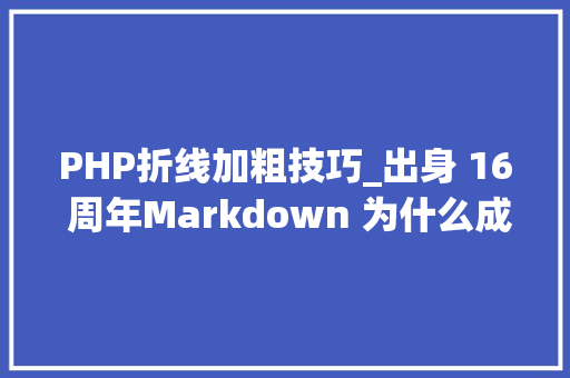 PHP折线加粗技巧_出身 16 周年Markdown 为什么成了写作神器