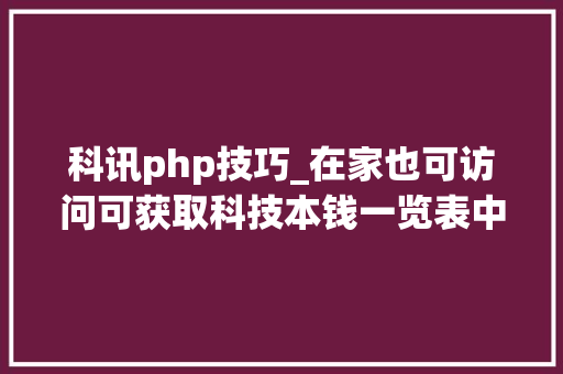 科讯php技巧_在家也可访问可获取科技本钱一览表中国科讯