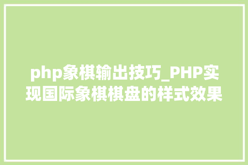php象棋输出技巧_PHP实现国际象棋棋盘的样式效果代码示例