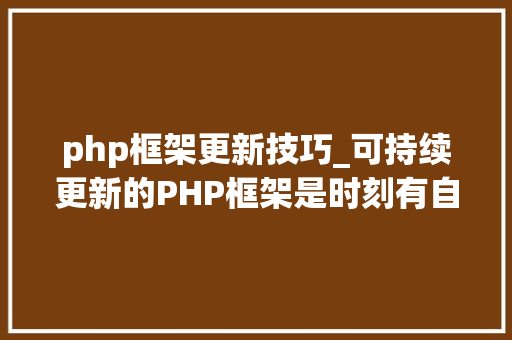 php框架更新技巧_可持续更新的PHP框架是时刻有自己的PHP框架了