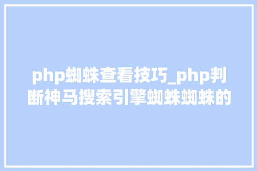 php蜘蛛查看技巧_php判断神马搜索引擎蜘蛛蜘蛛的方法