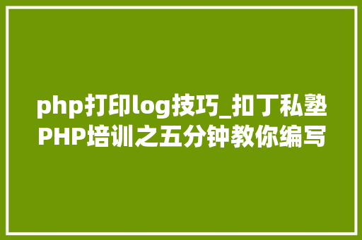 php打印log技巧_扣丁私塾PHP培训之五分钟教你编写一个实时弹幕网站