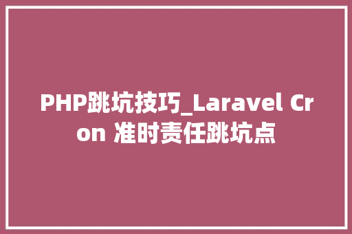 PHP跳坑技巧_Laravel Cron 准时责任跳坑点