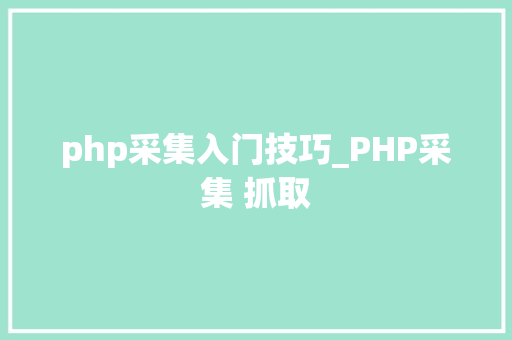 php采集入门技巧_PHP采集 抓取