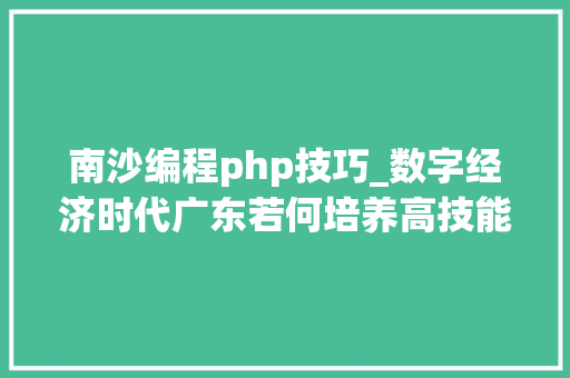 南沙编程php技巧_数字经济时代广东若何培养高技能人才