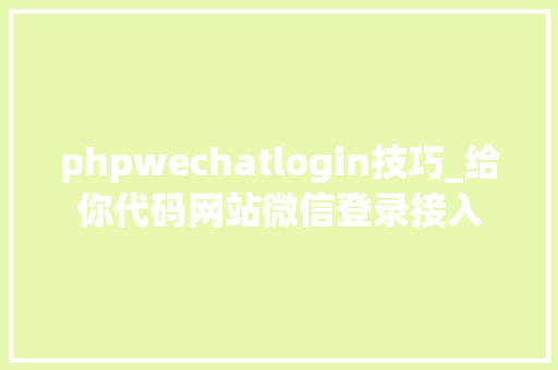 phpwechatlogin技巧_给你代码网站微信登录接入