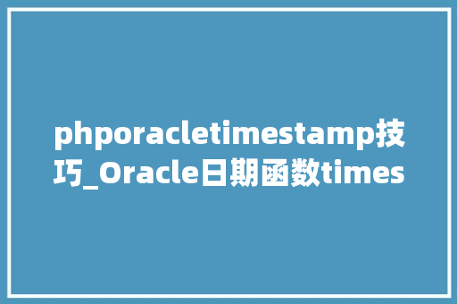 phporacletimestamp技巧_Oracle日期函数timestamp