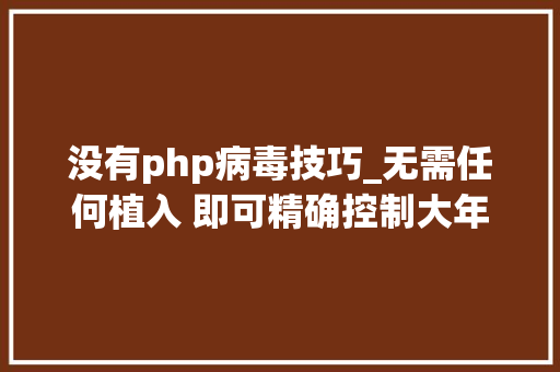 没有php病毒技巧_无需任何植入 即可精确控制大年夜脑深处