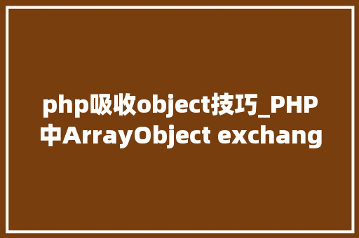 php吸收object技巧_PHP中ArrayObject exchangeArray函数的运用详解