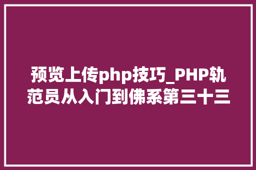 预览上传php技巧_PHP轨范员从入门到佛系第三十三弹PHP 文件上传