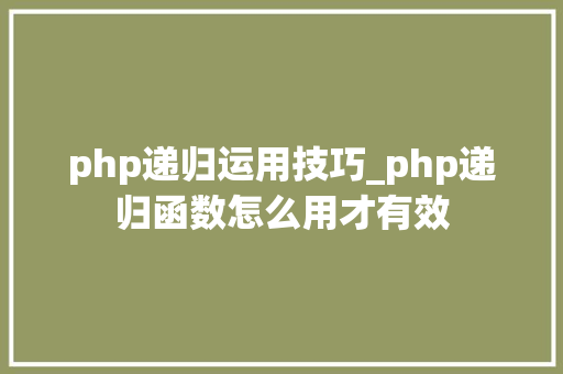 php递归运用技巧_php递归函数怎么用才有效