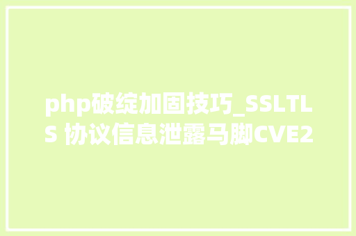php破绽加固技巧_SSLTLS 协议信息泄露马脚CVE20162183修复机械无外网
