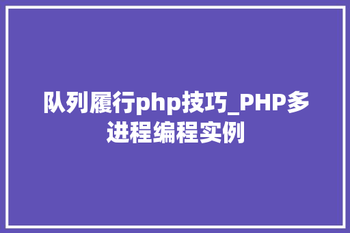 队列履行php技巧_PHP多进程编程实例