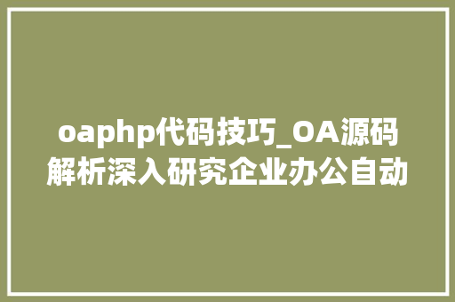 oaphp代码技巧_OA源码解析深入研究企业办公自动化系统的核心代码