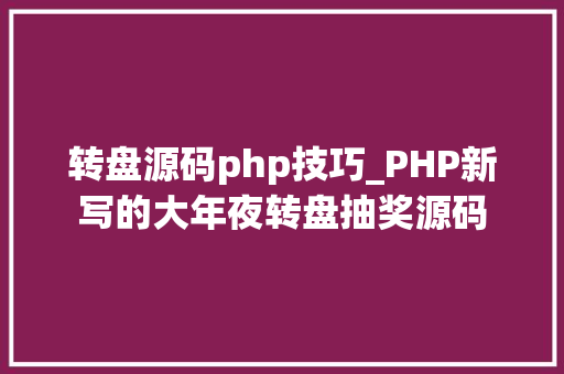 转盘源码php技巧_PHP新写的大年夜转盘抽奖源码