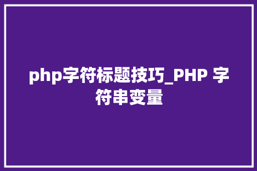 php字符标题技巧_PHP 字符串变量