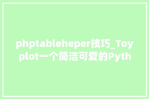 phptableheper技巧_Toyplot一个简洁可爱的Python的交互式数据可视化绘图库