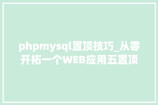 phpmysql置顶技巧_从零开拓一个WEB应用五置顶