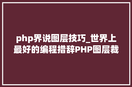 php界说图层技巧_世界上最好的编程措辞PHP图层裁剪做事搭建详解