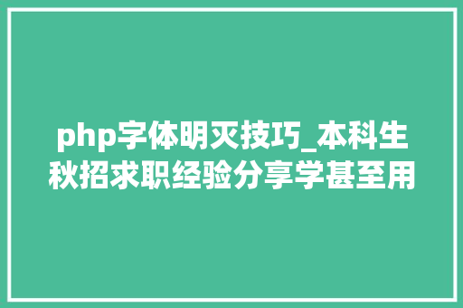 php字体明灭技巧_本科生秋招求职经验分享学甚至用宁静致远锋芒毕露放手一搏