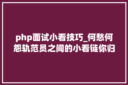 php面试小看技巧_何愁何怨轨范员之间的小看链你归属哪派