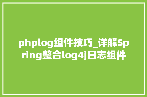 phplog组件技巧_详解Spring整合log4j日志组件