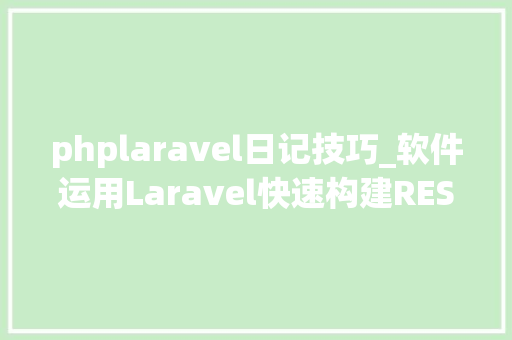 phplaravel日记技巧_软件运用Laravel快速构建RESTful风格的API