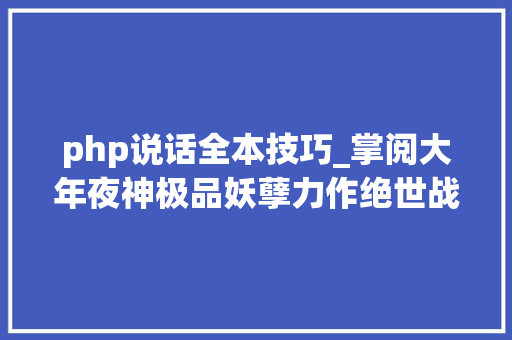 php说话全本技巧_掌阅大年夜神极品妖孽力作绝世战魂片子腾讯视频独家上线
