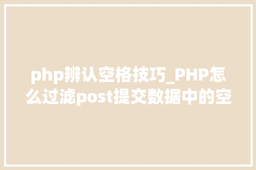 php辨认空格技巧_PHP怎么过滤post提交数据中的空格