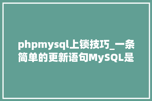 phpmysql上锁技巧_一条简单的更新语句MySQL是若何加锁的