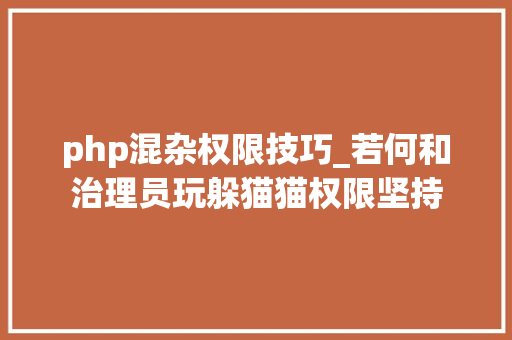 php混杂权限技巧_若何和治理员玩躲猫猫权限坚持