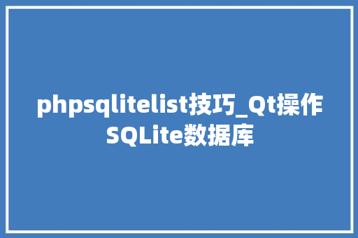 phpsqlitelist技巧_Qt操作SQLite数据库