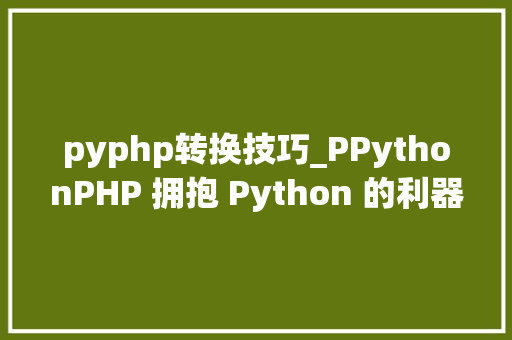 pyphp转换技巧_PPythonPHP 拥抱 Python 的利器