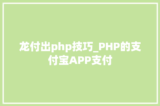 龙付出php技巧_PHP的支付宝APP支付